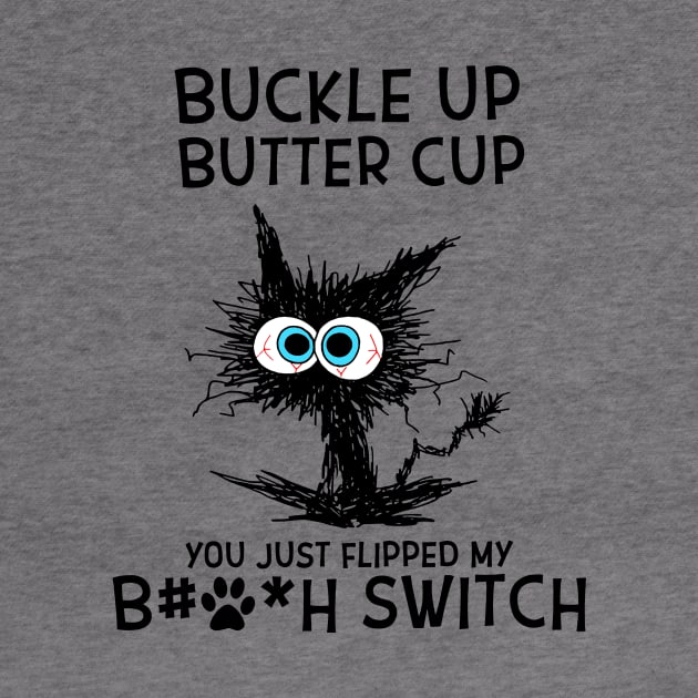 Cat Buckle Up Butter Cup You Just Flipped My Bitch Switch by Gearlds Leonia